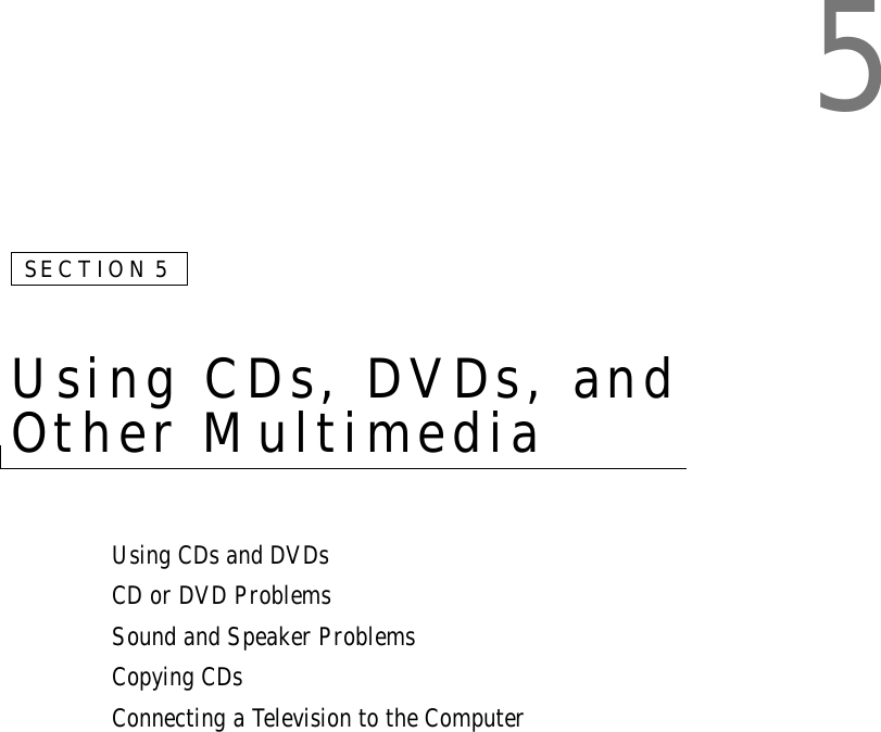 5SECTION 5Using CDs, DVDs, and Other Multimedia Using CDs and DVDsCD or DVD ProblemsSound and Speaker ProblemsCopying CDsConnecting a Television to the Computer