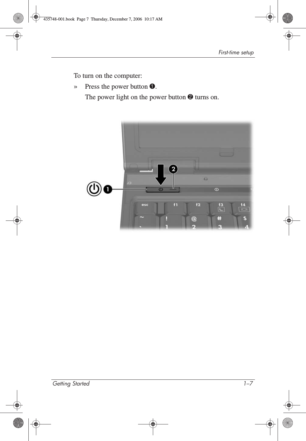 First-time setupGetting Started 1–7To turn on the computer:»Press the power button 1.The power light on the power button 2 turns on.435748-001.book  Page 7  Thursday, December 7, 2006  10:17 AM