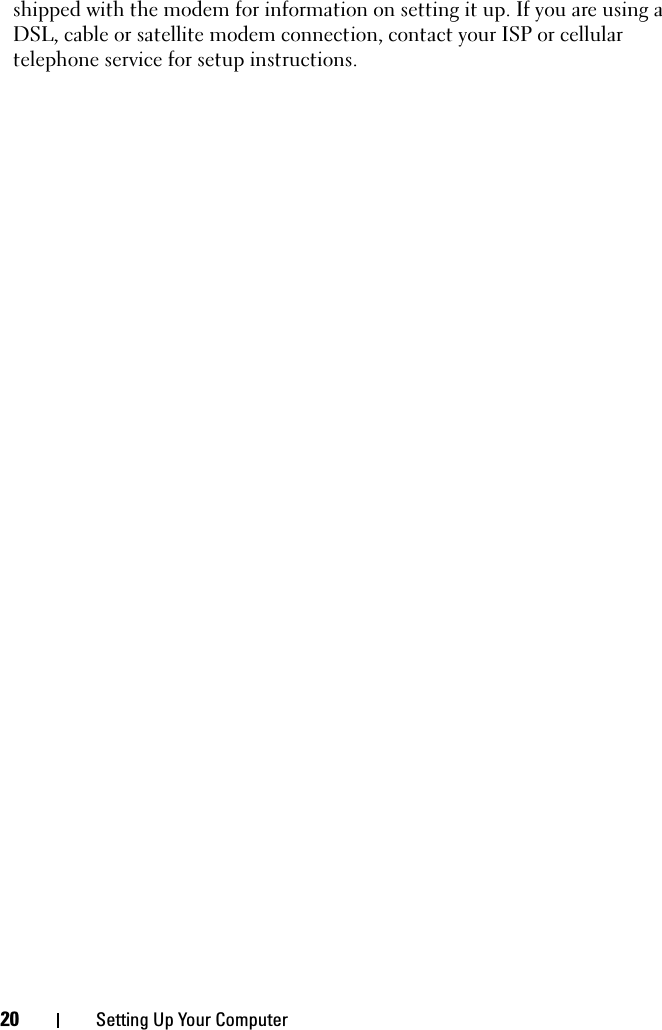 20 Setting Up Your Computershipped with the modem for information on setting it up. If you are using a DSL, cable or satellite modem connection, contact your ISP or cellular telephone service for setup instructions.