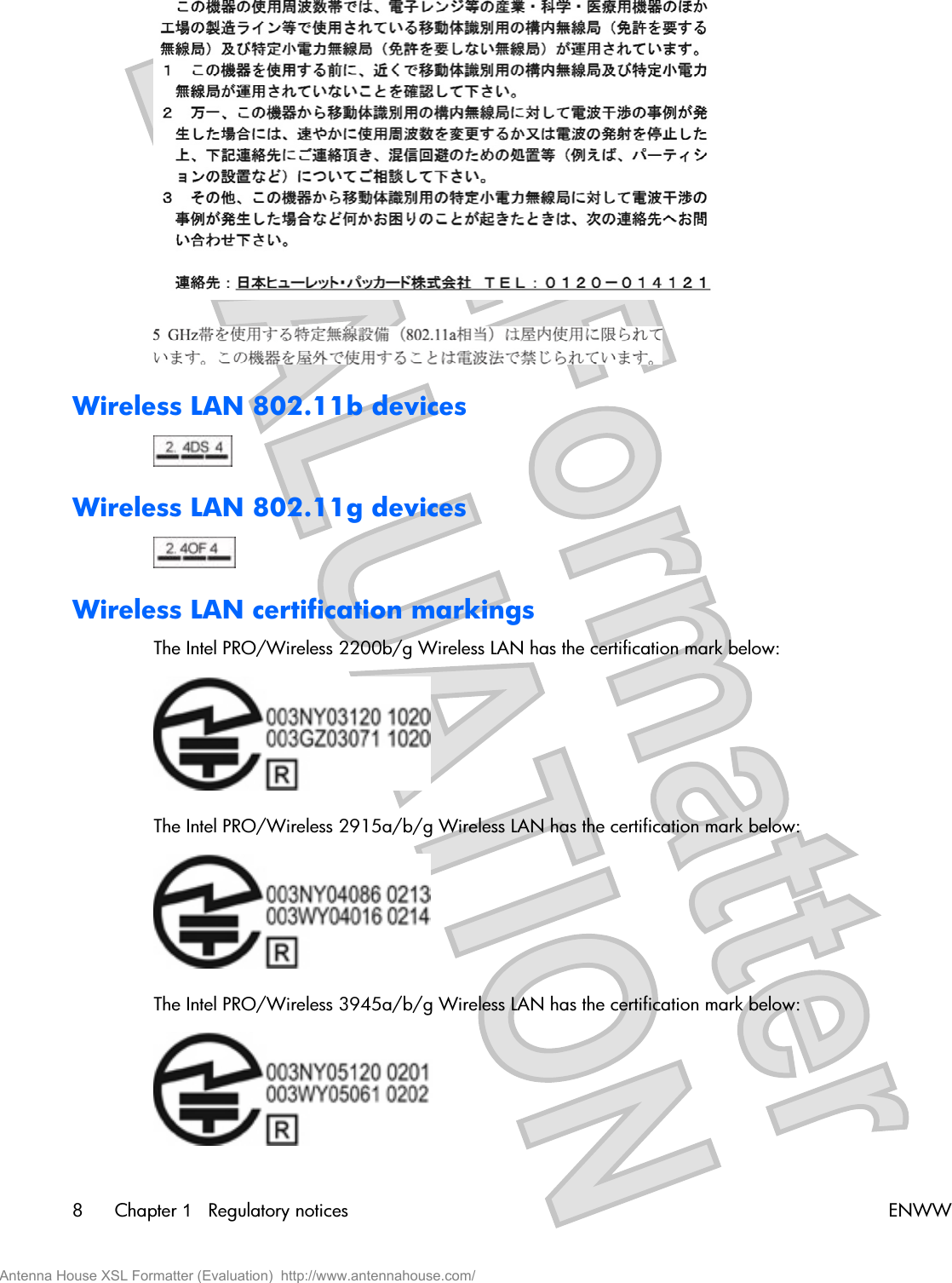 Wireless LAN 802.11b devicesWireless LAN 802.11g devicesWireless LAN certification markingsThe Intel PRO/Wireless 2200b/g Wireless LAN has the certification mark below:The Intel PRO/Wireless 2915a/b/g Wireless LAN has the certification mark below:The Intel PRO/Wireless 3945a/b/g Wireless LAN has the certification mark below:8Chapter 1   Regulatory notices ENWWAntenna House XSL Formatter (Evaluation)  http://www.antennahouse.com/