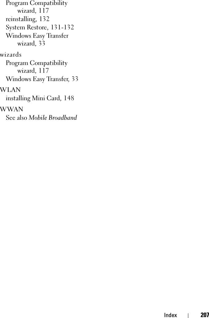Index 207Program Compatibility wizard, 117reinstalling, 132System Restore, 131-132Windows Easy Transfer wizard, 33wizardsProgram Compatibility wizard, 117Windows Easy Transfer, 33WLANinstalling Mini Card, 148WWANSee also Mobile Broadband