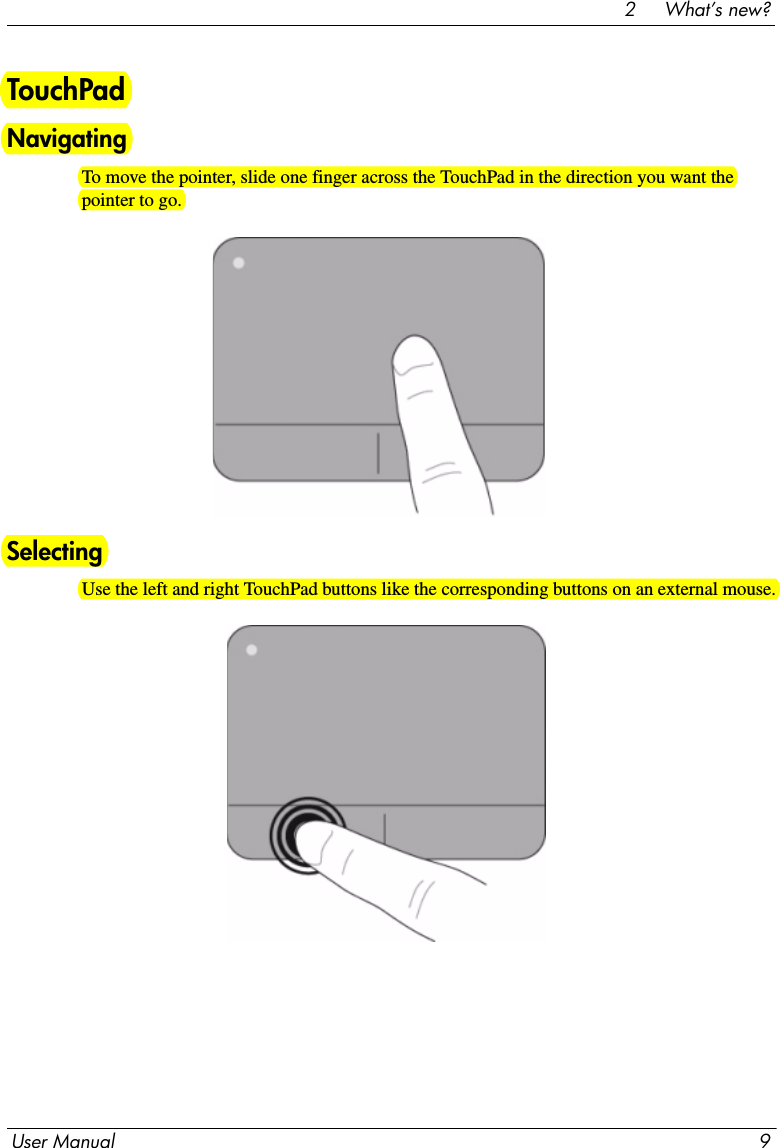 User Manual 92     What’s new?NavigatingTo move the pointer, slide one finger across the TouchPad in the direction you want the pointer to go. SelectingUse the left and right TouchPad buttons like the corresponding buttons on an external mouse.TouchPad