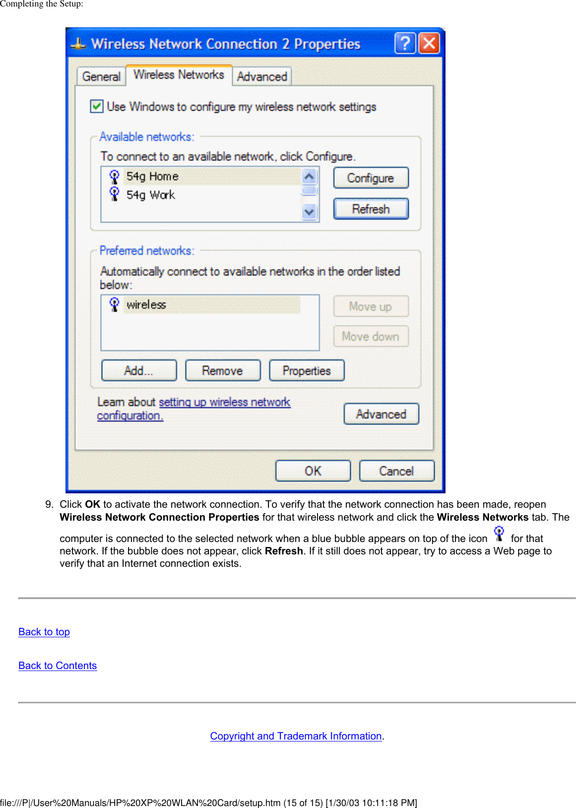 Completing the Setup: 9.  Click OK to activate the network connection. To verify that the network connection has been made, reopen Wireless Network Connection Properties for that wireless network and click the Wireless Networks tab. The computer is connected to the selected network when a blue bubble appears on top of the icon   for that network. If the bubble does not appear, click Refresh. If it still does not appear, try to access a Web page to verify that an Internet connection exists. Back to topBack to ContentsCopyright and Trademark Information.file:///P|/User%20Manuals/HP%20XP%20WLAN%20Card/setup.htm (15 of 15) [1/30/03 10:11:18 PM]