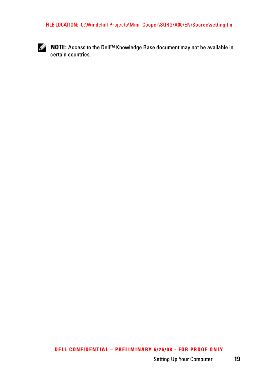 Setting Up Your Computer 19FILE LOCATION:  C:\Windchill Projects\Mini_Cooper\SQRG\A00\EN\Source\setting.fmDELL CONFIDENTIAL – PRELIMINARY 6/26/08 - FOR PROOF ONLY NOTE: Access to the Dell™ Knowledge Base document may not be available in certain countries.