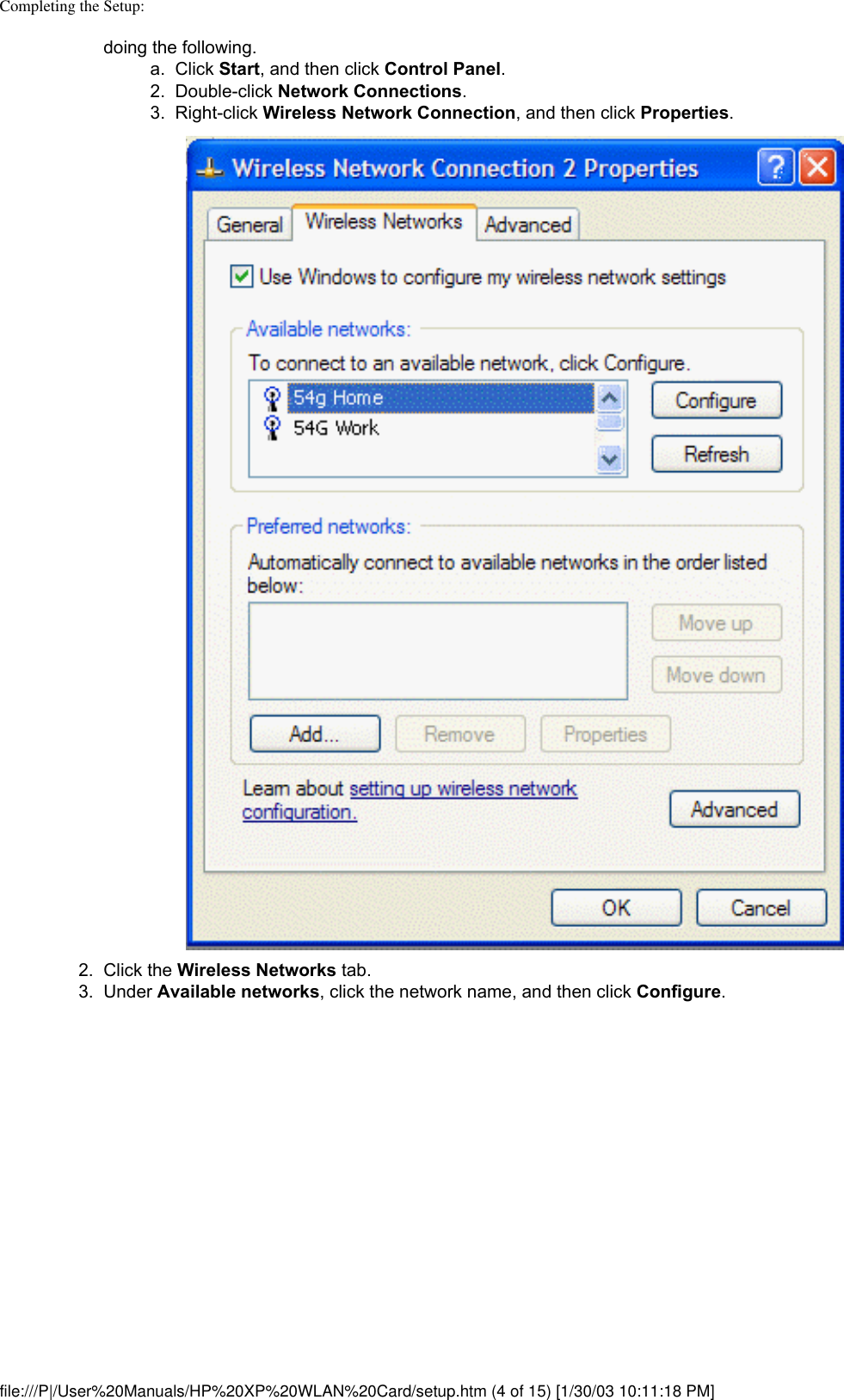 Completing the Setup: doing the following. a.  Click Start, and then click Control Panel.2.  Double-click Network Connections.3.  Right-click Wireless Network Connection, and then click Properties. 2.  Click the Wireless Networks tab.3.  Under Available networks, click the network name, and then click Configure. file:///P|/User%20Manuals/HP%20XP%20WLAN%20Card/setup.htm (4 of 15) [1/30/03 10:11:18 PM]