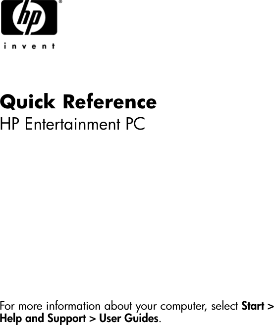 Quick ReferenceHP Entertainment PCFor more information about your computer, select Start &gt; Help and Support &gt; User Guides.