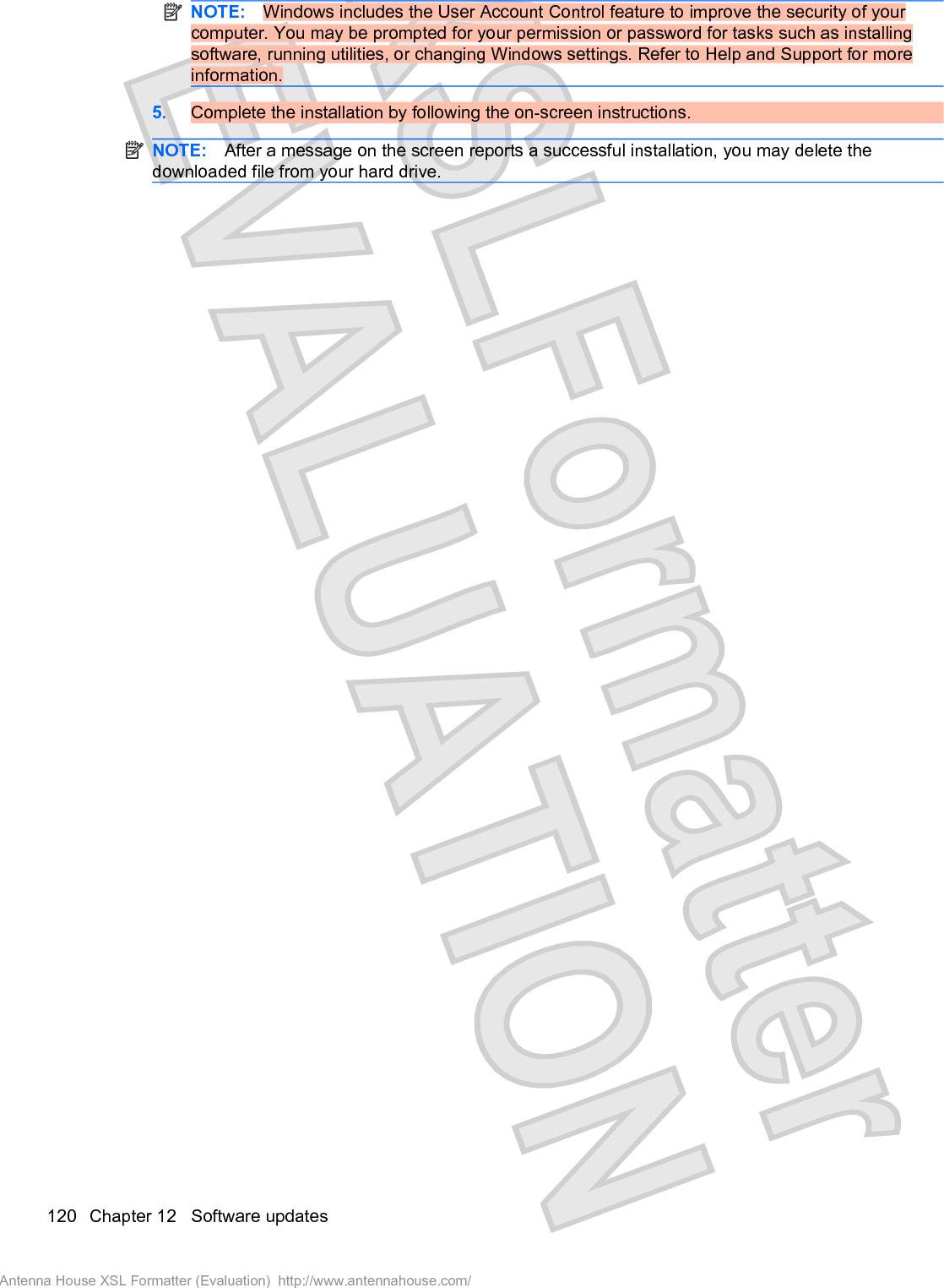 NOTE: Windows includes the User Account Control feature to improve the security of yourcomputer. You may be prompted for your permission or password for tasks such as installingsoftware, running utilities, or changing Windows settings. Refer to Help and Support for moreinformation.5. Complete the installation by following the on-screen instructions.NOTE: After a message on the screen reports a successful installation, you may delete thedownloaded file from your hard drive.120 Chapter 12   Software updatesAntenna House XSL Formatter (Evaluation)  http://www.antennahouse.com/