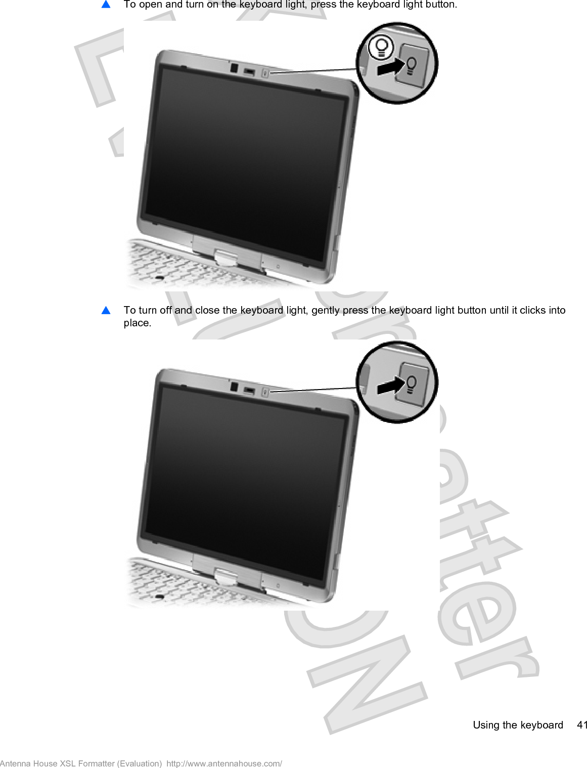 䦱To open and turn on the keyboard light, press the keyboard light button.䦱To turn off and close the keyboard light, gently press the keyboard light button until it clicks intoplace.Using the keyboard 41Antenna House XSL Formatter (Evaluation)  http://www.antennahouse.com/