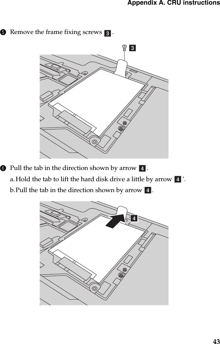 Appendix A. CRU instructions435Remove the frame fixing screws  .6Pull the tab in the direction shown by arrow  .a.Hold the tab to lift the hard disk drive a little by arrow  .b.Pull the tab in the direction shown by arrow  .ccdd ’dd