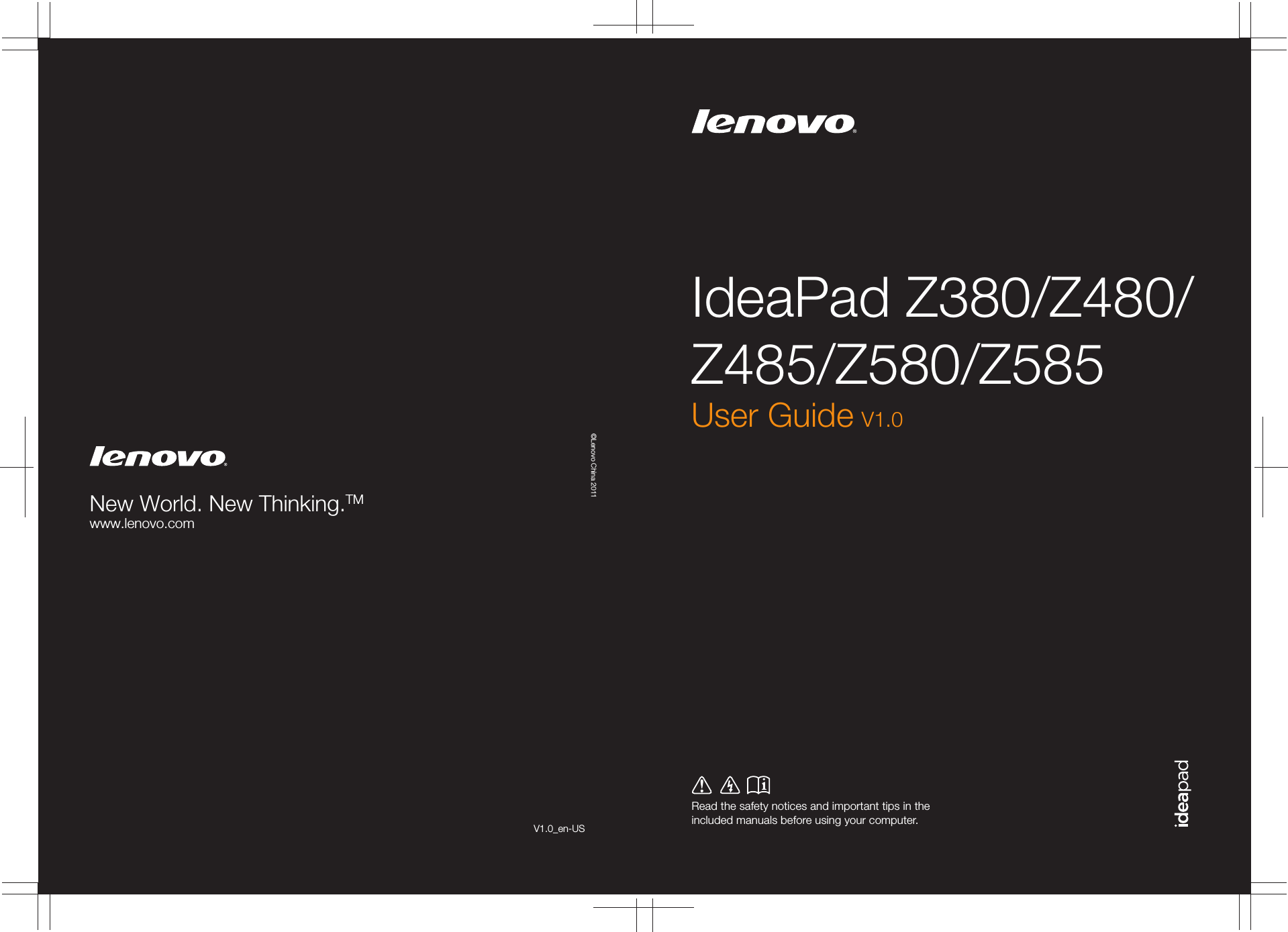 IdeaPad Z380/Z480/Z485/Z580/Z585Read the safety notices and important tips in the included manuals before using your computer.©Lenovo China 2011New World. New Thinking.TMwww.lenovo.comUser Guide V1.0V1.0_en-US