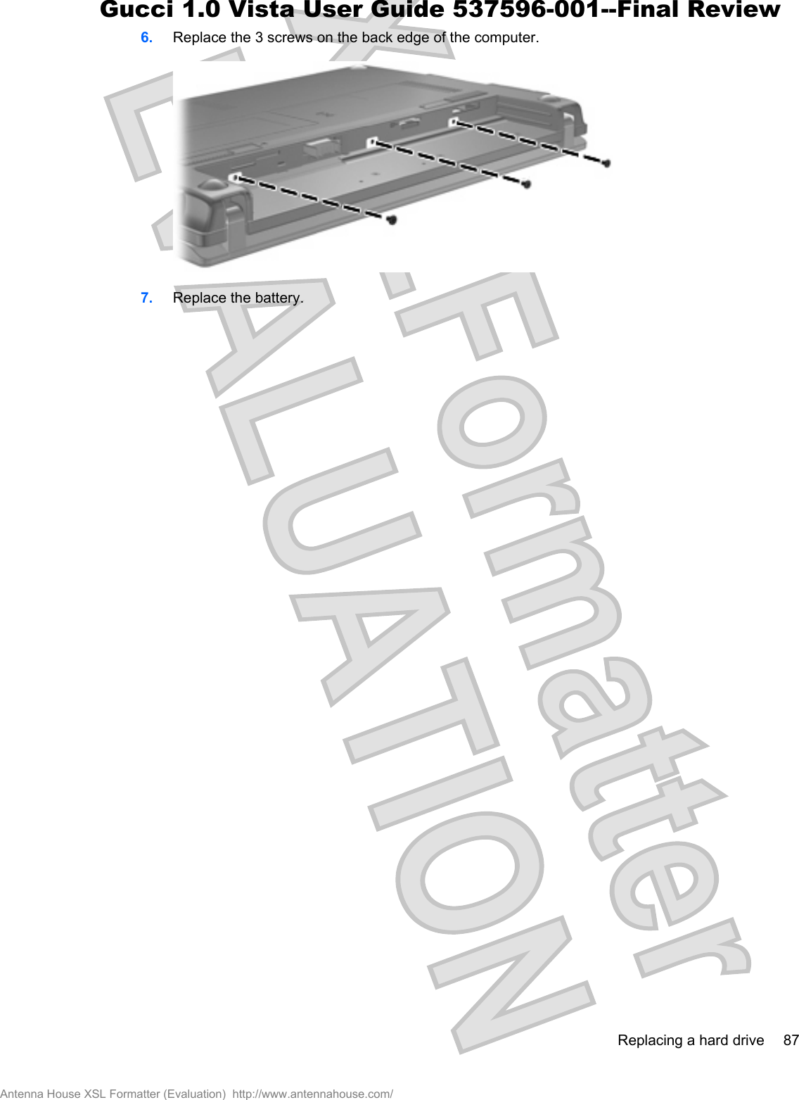 6. Replace the 3 screws on the back edge of the computer.7. Replace the battery.Replacing a hard drive 87Antenna House XSL Formatter (Evaluation)  http://www.antennahouse.com/Gucci 1.0 Vista User Guide 537596-001--Final Review