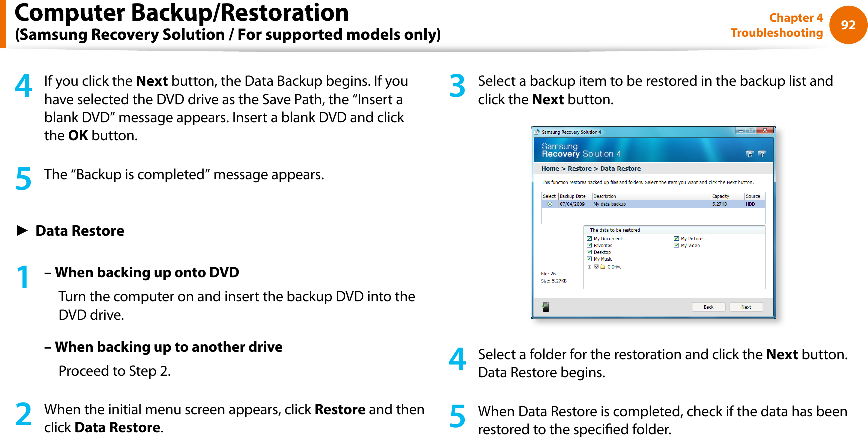 92Chapter 4Troubleshooting4If you click theNext button, the Data Backup begins. If youhave selected the DVD drive as the Save Path, the “Insert ablank DVD” message appears. Insert a blank DVD and click theOK button.K5The “Backup is completed” message appears.ŹData Restore1– When backing up onto DVDTurn the computer on and insert the backup DVD into theDVD drive.–When backing up to another driveProceed to Step 2.2When the initial menu screen appears, click Restore and thenclick Data Restore.3Select a backup item to be restored in the backup list andclick theNext button.4Select a folder for the restoration and click theNext button.Data Restore begins.5When Data Restore is completed, check if the data has beenrestored to the specied folder.Computer Backup/Restoration