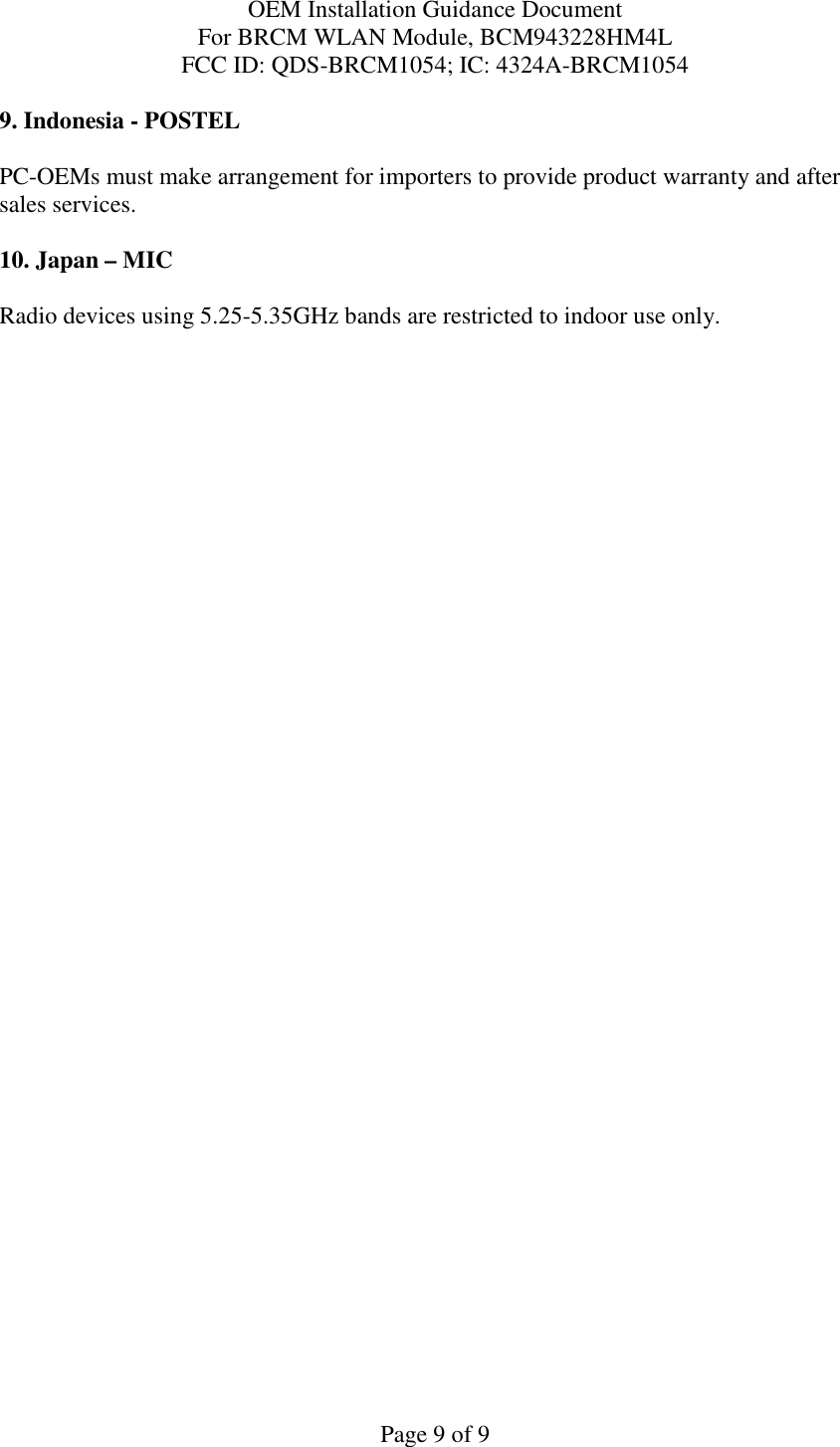 OEM Installation Guidance Document For BRCM WLAN Module, BCM943228HM4L FCC ID: QDS-BRCM1054; IC: 4324A-BRCM1054  Page 9 of 9 9. Indonesia - POSTEL  PC-OEMs must make arrangement for importers to provide product warranty and after sales services.   10. Japan – MIC  Radio devices using 5.25-5.35GHz bands are restricted to indoor use only.  