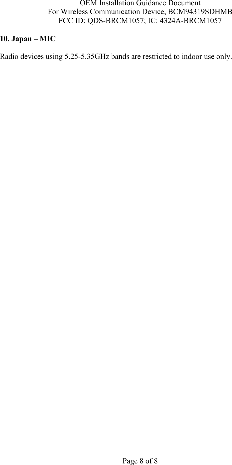 OEM Installation Guidance Document For Wireless Communication Device, BCM94319SDHMB FCC ID: QDS-BRCM1057; IC: 4324A-BRCM1057  Page 8 of 8 10. Japan – MIC  Radio devices using 5.25-5.35GHz bands are restricted to indoor use only.  