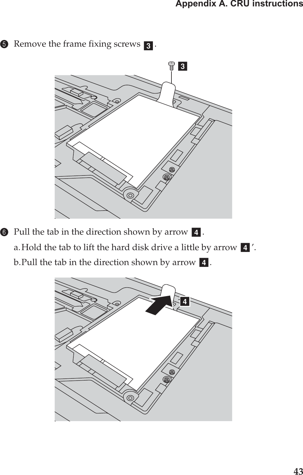 Appendix A. CRU instructions435Remove the frame fixing screws  .6Pull the tab in the direction shown by arrow  .a.Hold the tab to lift the hard disk drive a little by arrow  .b.Pull the tab in the direction shown by arrow  .ccdd ’dd