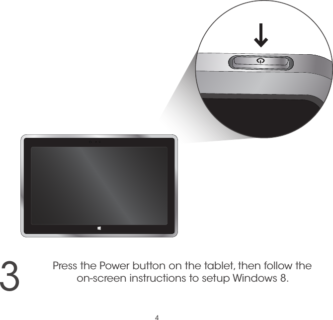 43Press the Power button on the tablet, then follow the  on-screen instructions to setup Windows 8.