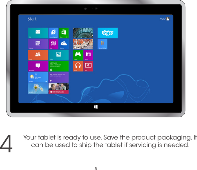 54Your tablet is ready to use. Save the product packaging. It can be used to ship the tablet if servicing is needed.