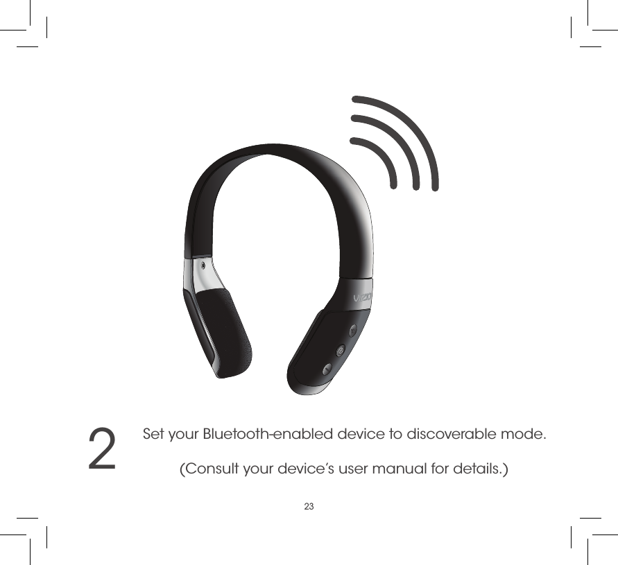 232Pairing a Bluetooth® DeviceSet your Bluetooth-enabled device to discoverable mode.(Consult your device’s user manual for details.)