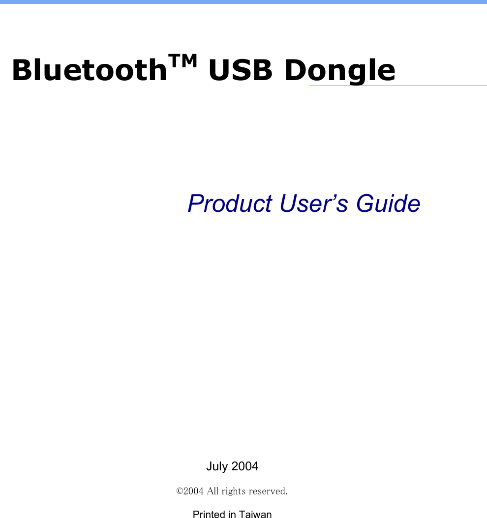                                       BluetoothTM USB Dongle                          Product User’s Guide                  July 2004 ©2004 All rights reserved. Printed in Taiwan  