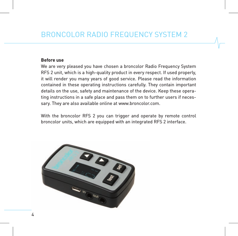 4BRONCOLOR RADIO FREQUENCYSYSTEM 2Before useWe are very pleased you have chosen a broncolor Radio Frequency SystemRFS 2 unit, which is a high-quality product in every respect. If used properly,it will render you many years of good service. Please read the informationcontained in these operating instructions carefully. They contain importantdetails on the use, safety and maintenance of the device. Keep these opera-ting instructions in a safe place and pass them on to further users if neces-sary. They are also available online at www.broncolor.com.With the broncolor RFS 2 youcan trigger and operate by remote controlbroncolor units, which are equipped with an integrated RFS 2 interface.