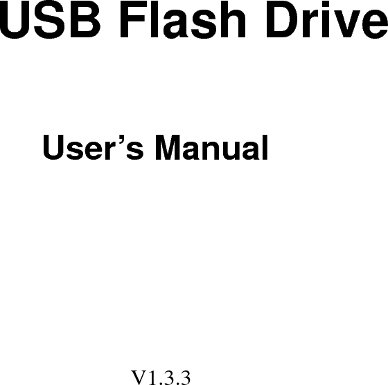       USB Flash Drive  User&rsquo;s Manual                                                                                          V1.3.3 