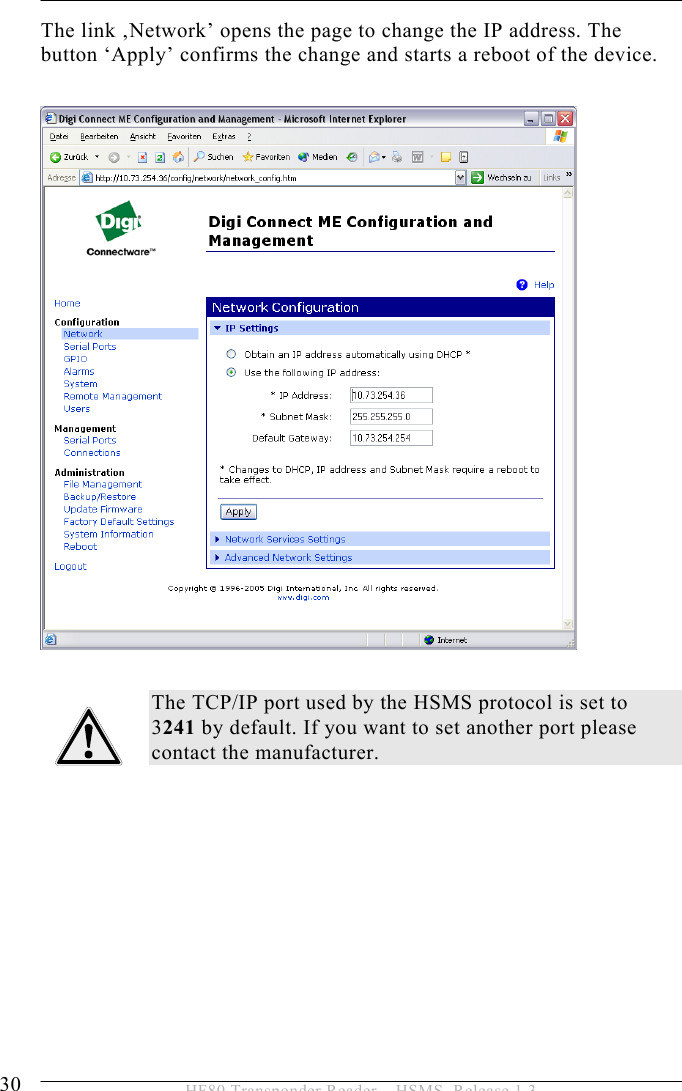 4 INSTALLATION 30  HF80 Transponder Reader – HSMS, Release 1.3 The link ‚Network’ opens the page to change the IP address. The button ‘Apply’ confirms the change and starts a reboot of the device.     The TCP/IP port used by the HSMS protocol is set to  3241 by default. If you want to set another port please contact the manufacturer.             