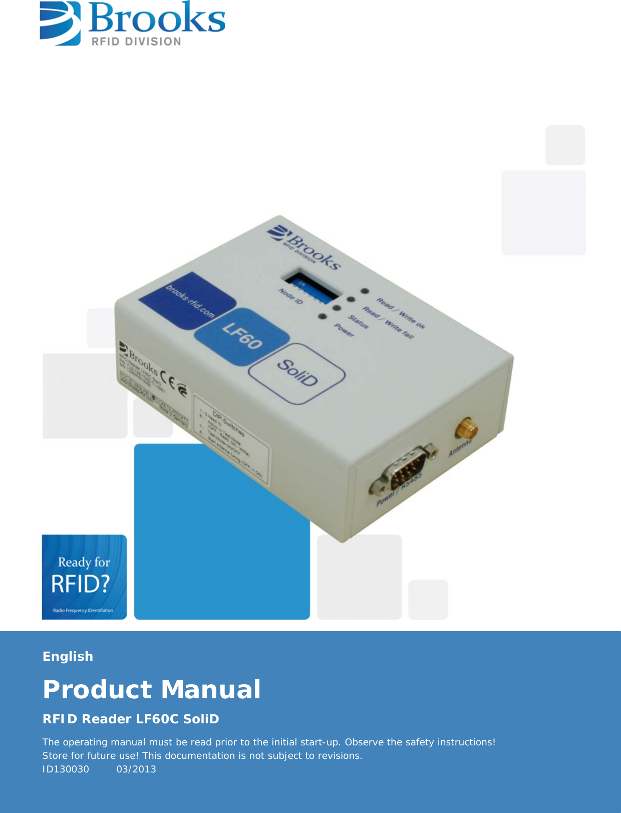 EnglishProduct Manual  RFID Reader LF60C SoliDThe operating manual must be read prior to the initial start-up. Observe the safety instructions!Store for future use! This documentation is not subject to revisions.ID130030   03/2013