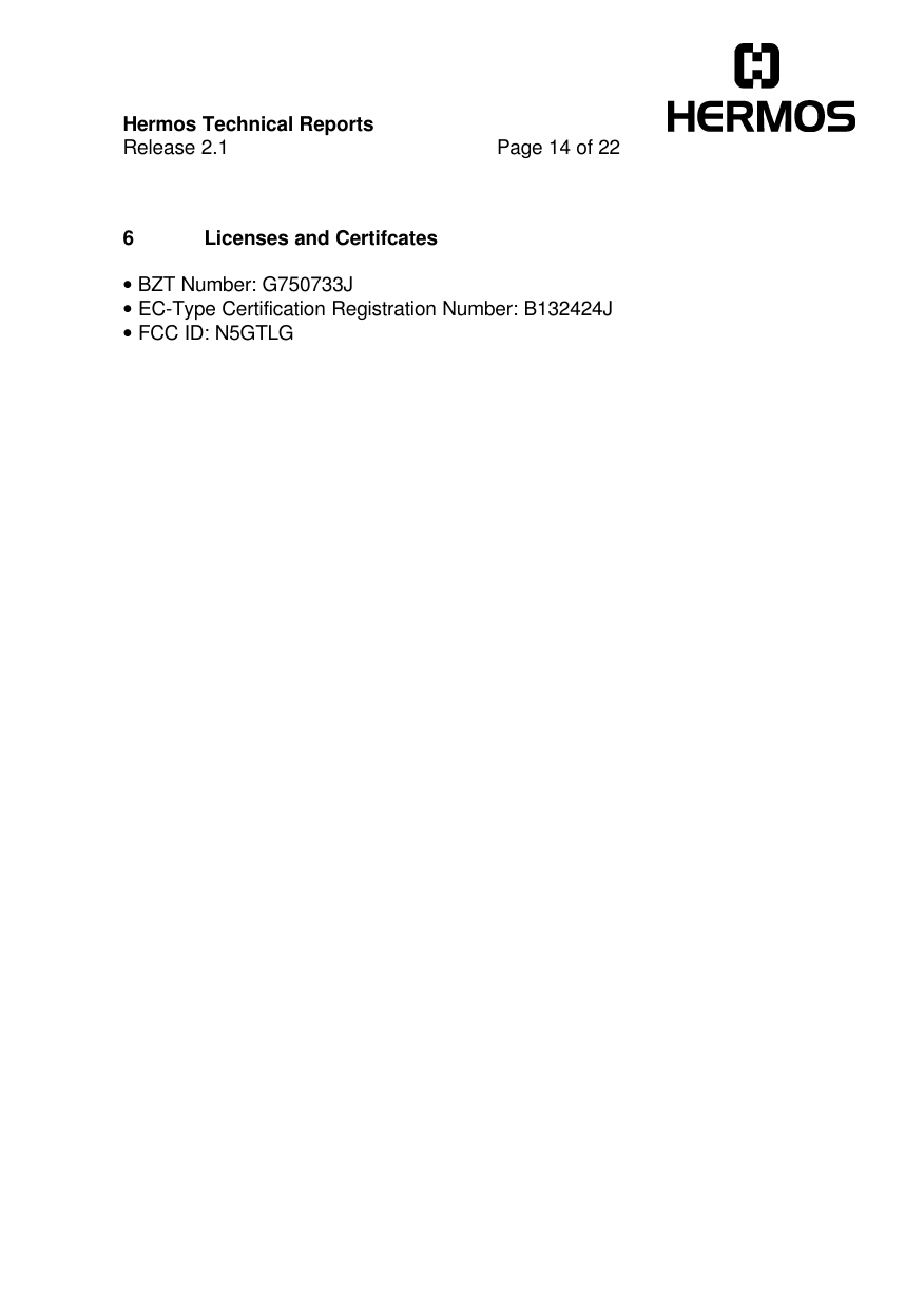 Hermos Technical ReportsRelease 2.1 Page 14 of 226 Licenses and Certifcates• BZT Number: G750733J• EC-Type Certification Registration Number: B132424J• FCC ID: N5GTLG