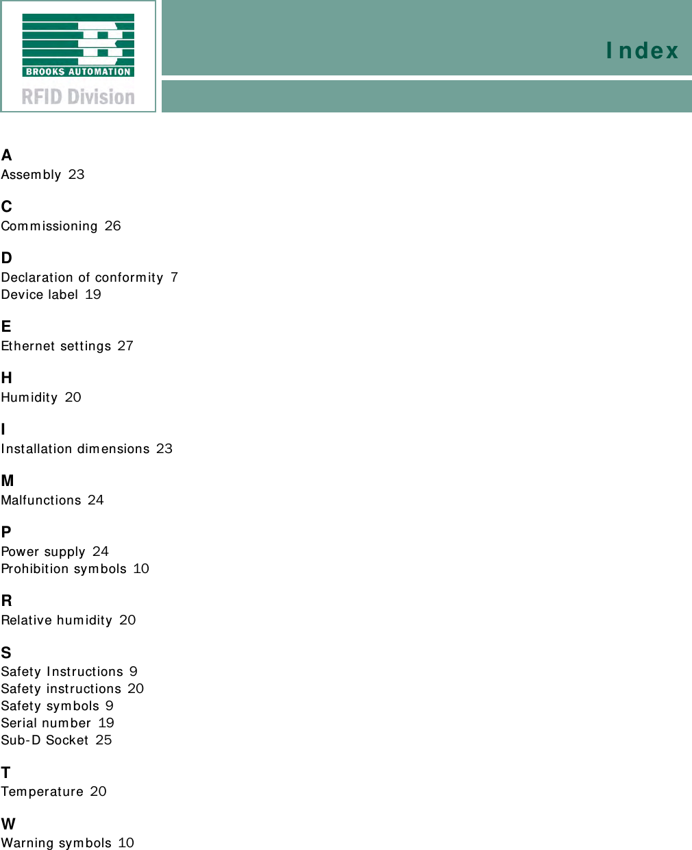 IndexAAssembly 23CCommissioning 26DDeclaration of conformity 7Device label 19EEthernet settings 27HHumidity 20IInstallation dimensions 23MMalfunctions 24PPower supply 24Prohibition symbols 10RRelative humidity 20SSafety Instructions 9Safety instructions 20Safety symbols 9Serial number 19Sub-D Socket 25TTemperature 20WWarning symbols 10