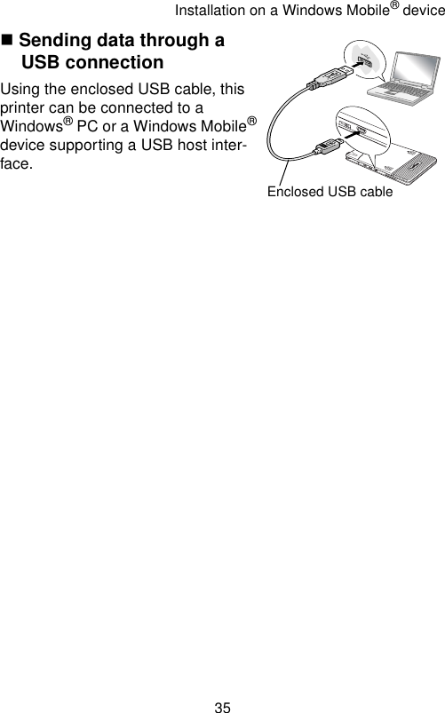 Installation on a Windows Mobile® device35 Sending data through a USB connectionUsing the enclosed USB cable, this printer can be connected to a Windows® PC or a Windows Mobile® device supporting a USB host inter-face.Enclosed USB cable