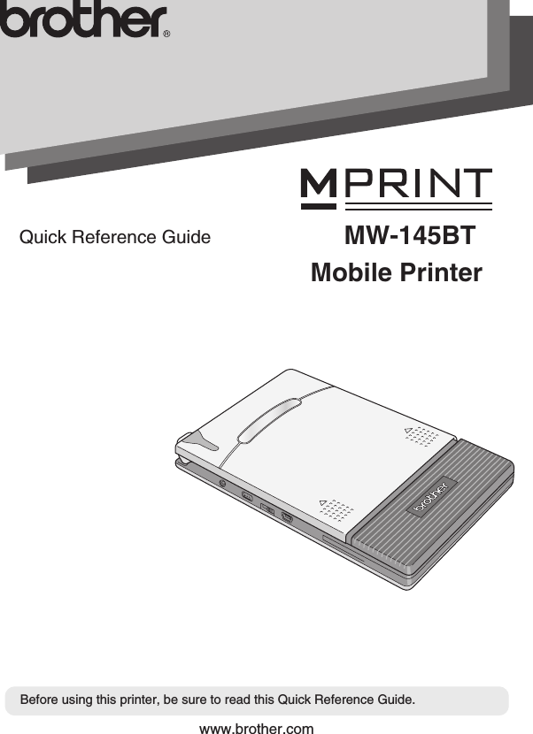 Mobile PrinterQuick Reference GuideBefore using this printer, be sure to read this Quick Reference Guide.MW-145BTwww.brother.com