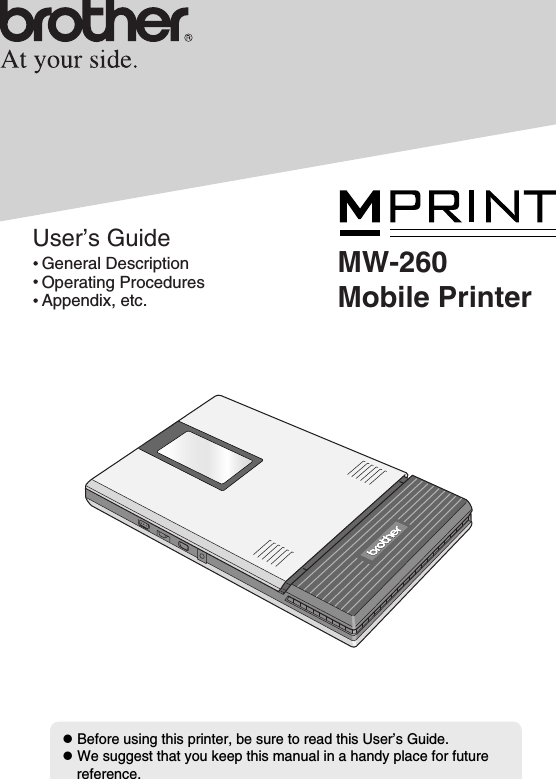 zBefore using this printer, be sure to read this User’s Guide.zWe suggest that you keep this manual in a handy place for future reference.User’s Guide  General Description  Operating Procedures  Appendix, etc.MW-260Mobile Printer