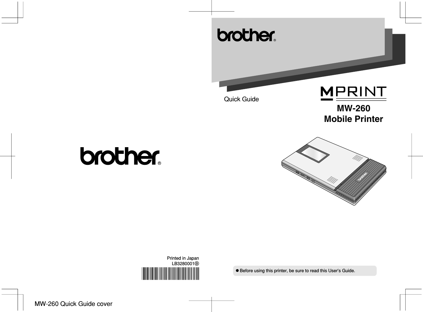 MW-260 Quick Guide coverMW-260Mobile PrinterQuick Guide● Before using this printer, be sure to read this User’s Guide.Printed in JapanLB3280001B