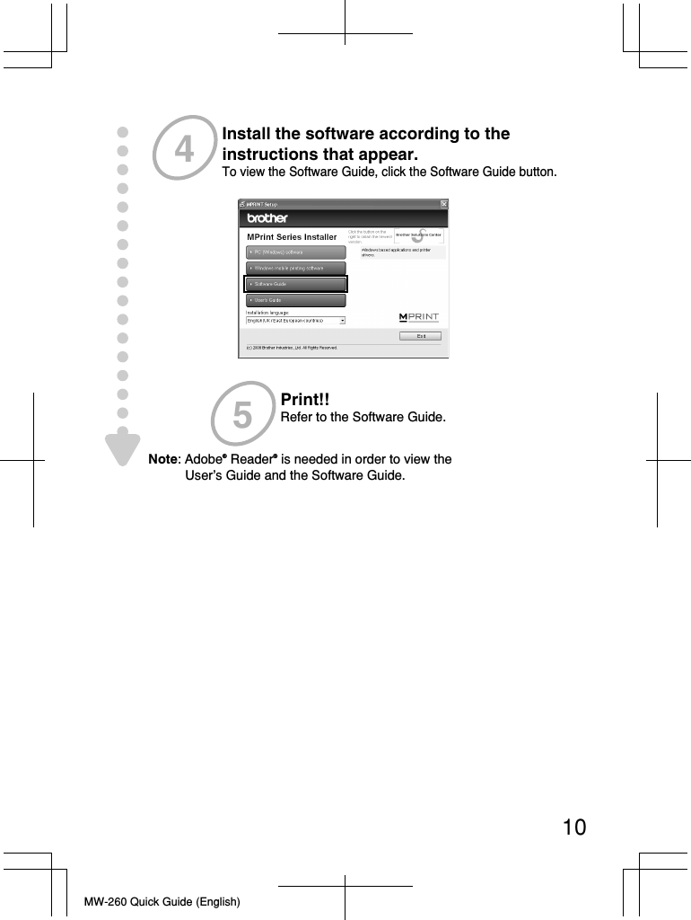 MW-260 Quick Guide (English)Install the software according to the instructions that appear.To view the Software Guide, click the Software Guide button.Print!!Refer to the Software Guide.45Note: Adobe® Reader® is needed in order to view the   User’s Guide and the Software Guide.10