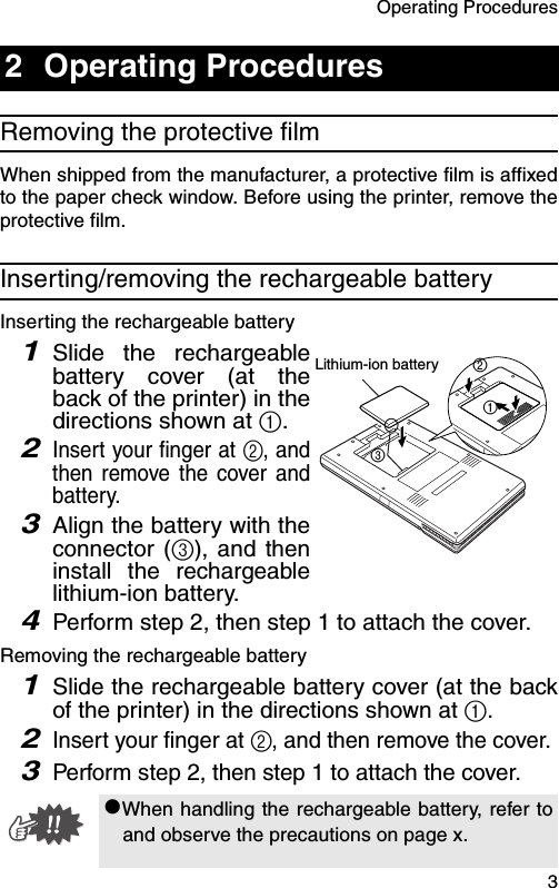 Operating Procedures  3Removing the protective filmWhen shipped from the manufacturer, a protective film is affixedto the paper check window. Before using the printer, remove theprotective film.Inserting/removing the rechargeable batteryInserting the rechargeable battery1Slide the rechargeablebattery cover (at theback of the printer) in thedirections shown at a.2Insert your finger at b, andthen remove the cover andbattery.3Align the battery with theconnector (c), and theninstall the rechargeablelithium-ion battery.4Perform step 2, then step 1 to attach the cover.Removing the rechargeable battery1Slide the rechargeable battery cover (at the backof the printer) in the directions shown at a.2Insert your finger at b, and then remove the cover.3Perform step 2, then step 1 to attach the cover.2 Operating Procedures#When handling the rechargeable battery, refer toand observe the precautions on page x.Lithium-ion batterycab