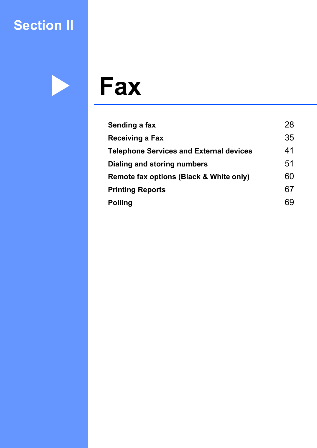 Section IIFax IISending a fax 28Receiving a Fax 35Telephone Services and External devices 41Dialing and storing numbers 51Remote fax options (Black &amp; White only) 60Printing Reports 67Polling 69