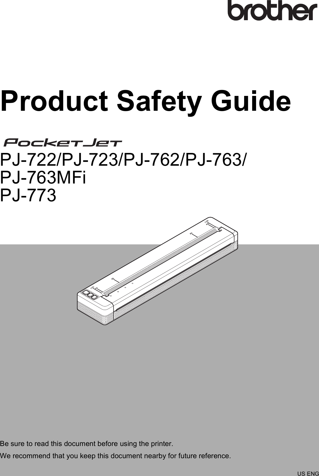 Product Safety GuidePJ-722/PJ-723/PJ-762/PJ-763/PJ-763MFiPJ-773 Be sure to read this document before using the printer.We recommend that you keep this document nearby for future reference.US ENG