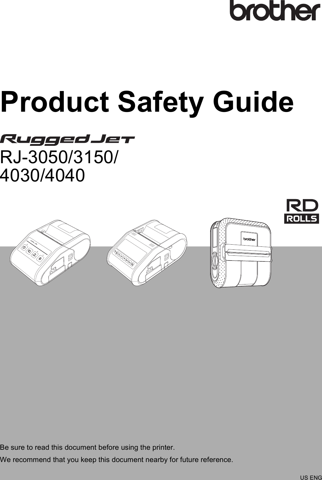 Product Safety GuideRJ-3050/3150/4030/4040 Be sure to read this document before using the printer.We recommend that you keep this document nearby for future reference.US ENG