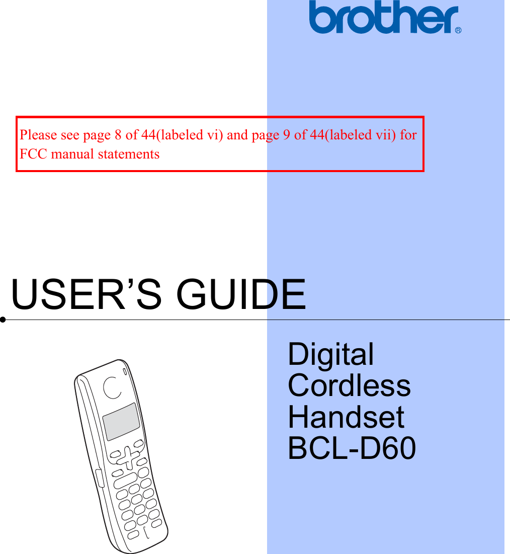 USER’S GUIDEDigital Cordless HandsetBCL-D60 Please see page 8 of 44(labeled vi) and page 9 of 44(labeled vii) for FCC manual statements