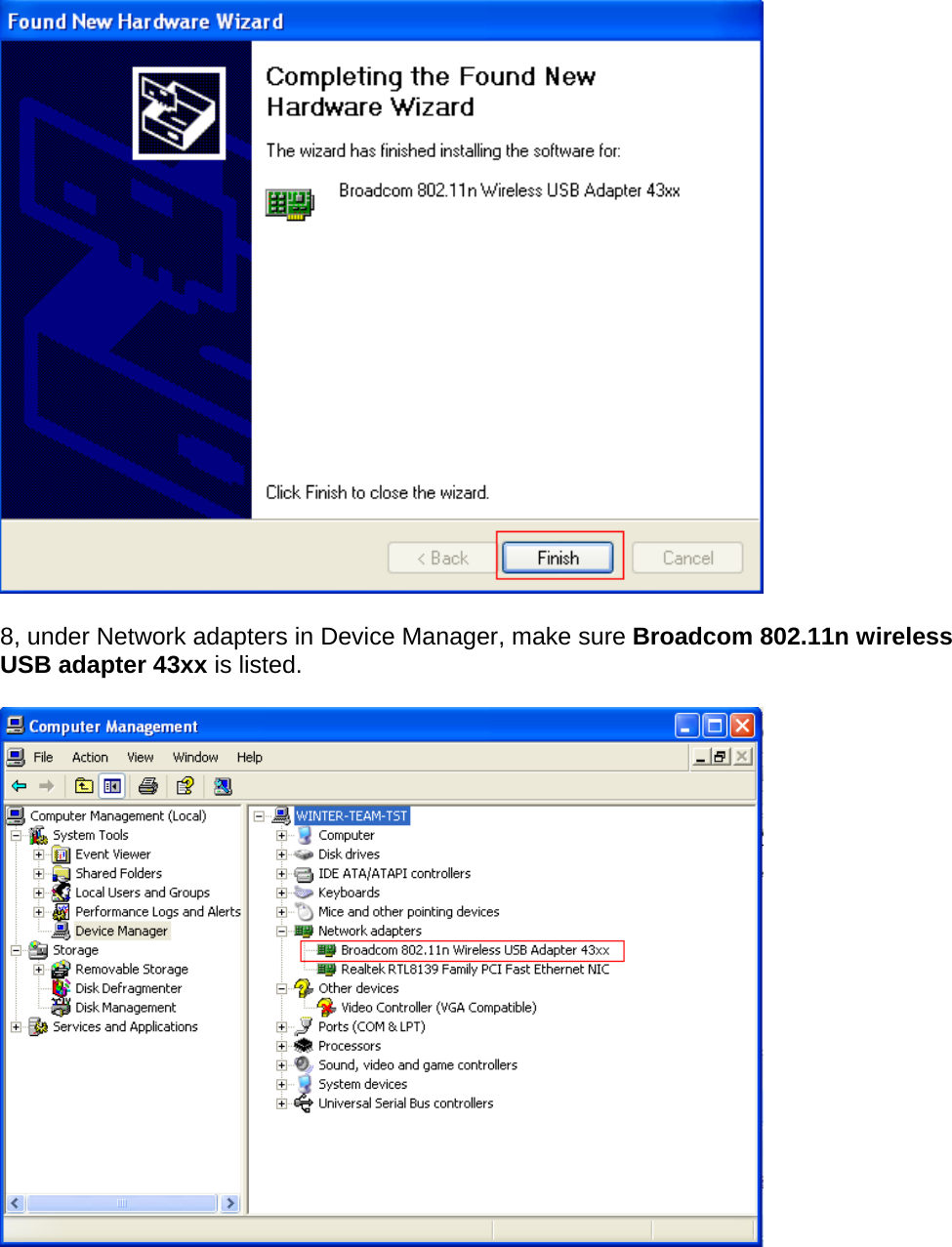   8, under Network adapters in Device Manager, make sure Broadcom 802.11n wireless USB adapter 43xx is listed.          