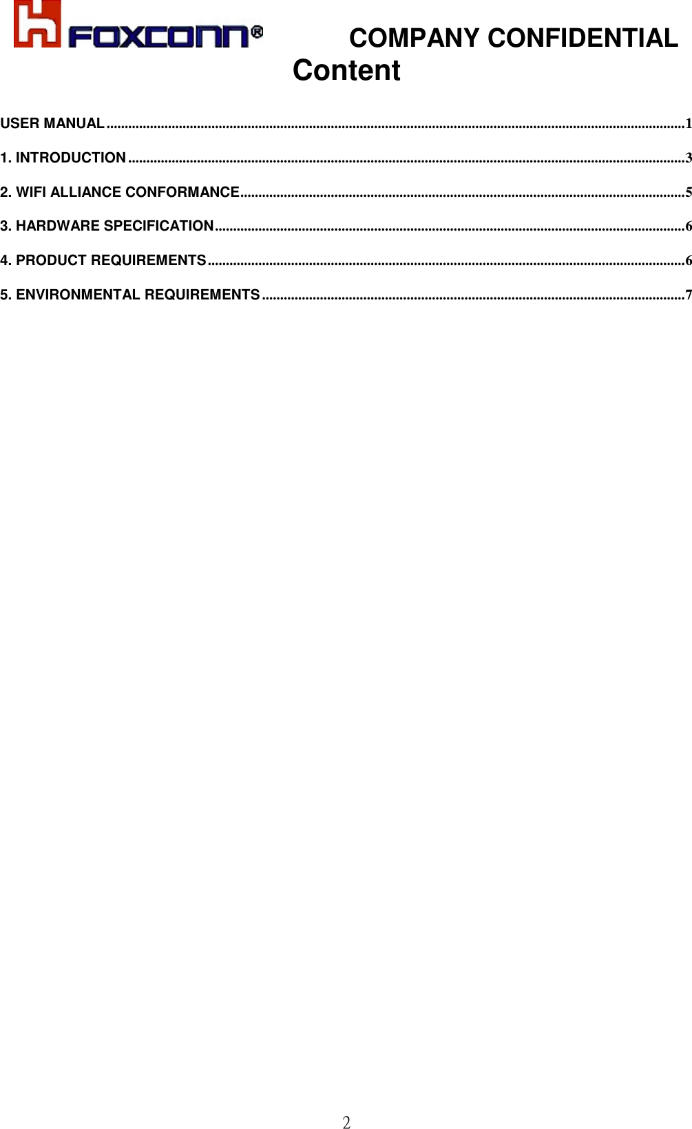            COMPANY CONFIDENTIAL   2 Content  USER MANUAL ................................................................................................................................................................1 1. INTRODUCTION ..........................................................................................................................................................3 2. WIFI ALLIANCE CONFORMANCE...........................................................................................................................5 3. HARDWARE SPECIFICATION..................................................................................................................................6 4. PRODUCT REQUIREMENTS....................................................................................................................................6 5. ENVIRONMENTAL REQUIREMENTS .....................................................................................................................7  