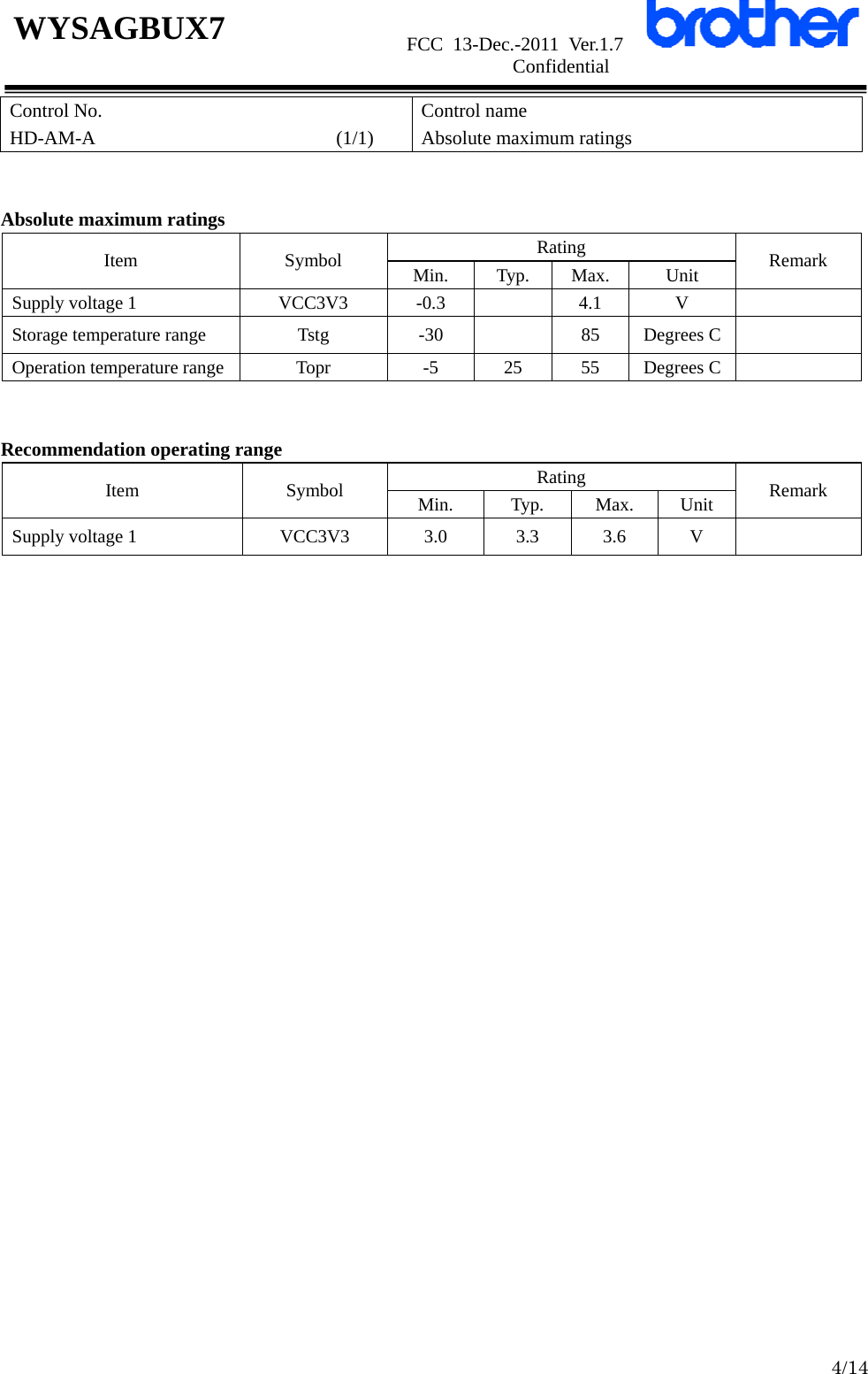                      FCC 13-Dec.-2011 Ver.1.7                      Confidential  4/14 WYSAGBUX7 Control No. HD-AM-A                         (1/1) Control name Absolute maximum ratings   Absolute maximum ratings Rating Item Symbol Min. Typ. Max.  Unit  Remark Supply voltage 1  VCC3V3  -0.3    4.1  V   Storage temperature range  Tstg  -30    85  Degrees C   Operation temperature range  Topr  -5  25  55  Degrees C     Recommendation operating range Rating Item Symbol Min. Typ. Max. Unit Remark Supply voltage 1  VCC3V3  3.0  3.3  3.6  V                               