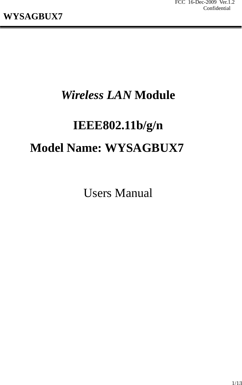 FCC 16-Dec-2009 Ver.1.2                                                                            Confidential     1/13 WYSAGBUX7         Wireless LAN Module  IEEE802.11b/g/n  Model Name: WYSAGBUX7     Users Manual                      