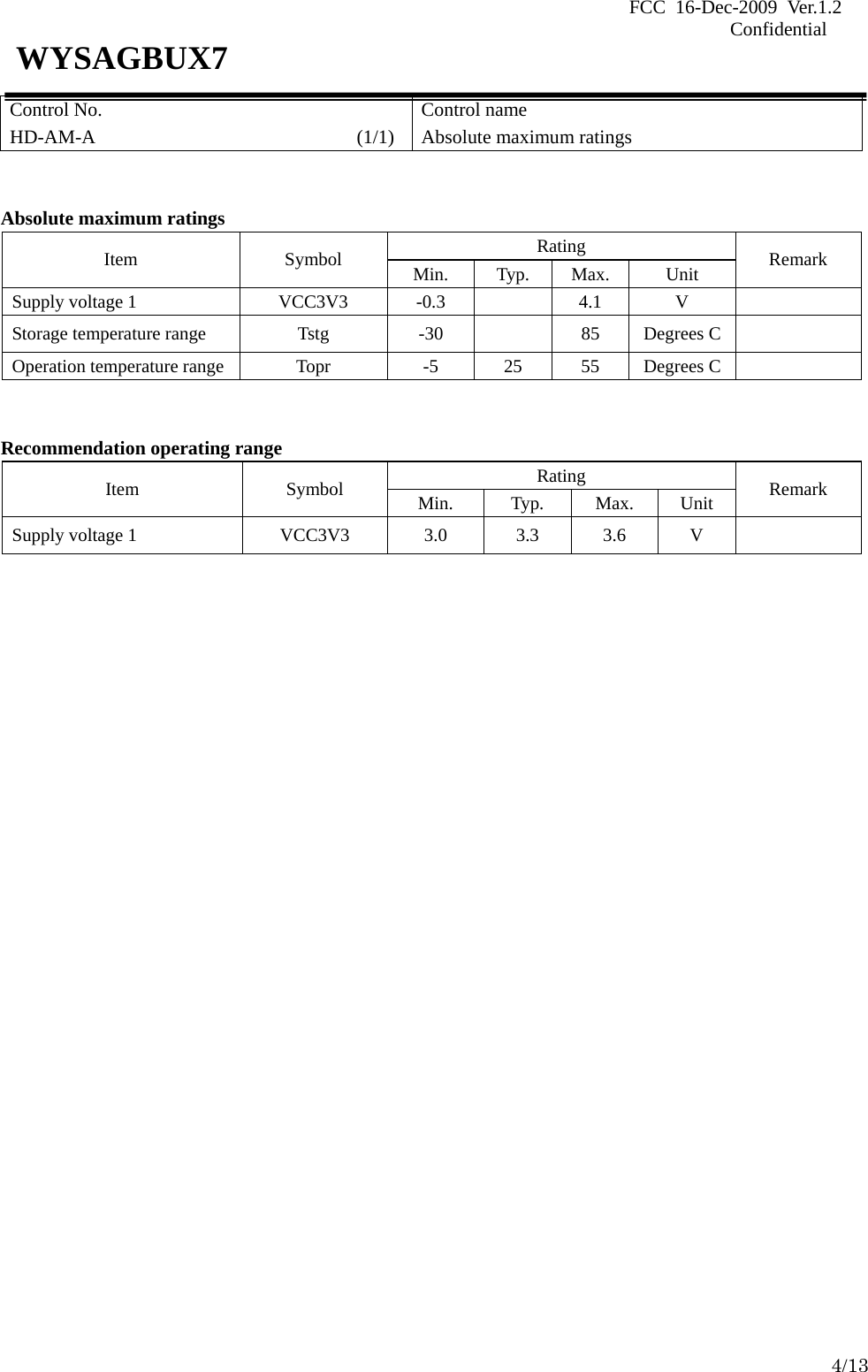 FCC 16-Dec-2009 Ver.1.2                                                                            Confidential     4/13 WYSAGBUX7 Control No. HD-AM-A                       (1/1) Control name Absolute maximum ratings   Absolute maximum ratings Rating Item Symbol Min. Typ. Max.  Unit  Remark Supply voltage 1  VCC3V3  -0.3    4.1  V   Storage temperature range  Tstg  -30    85  Degrees C   Operation temperature range  Topr  -5  25  55  Degrees C     Recommendation operating range Rating Item Symbol Min. Typ. Max. Unit Remark Supply voltage 1  VCC3V3  3.0  3.3  3.6  V                               