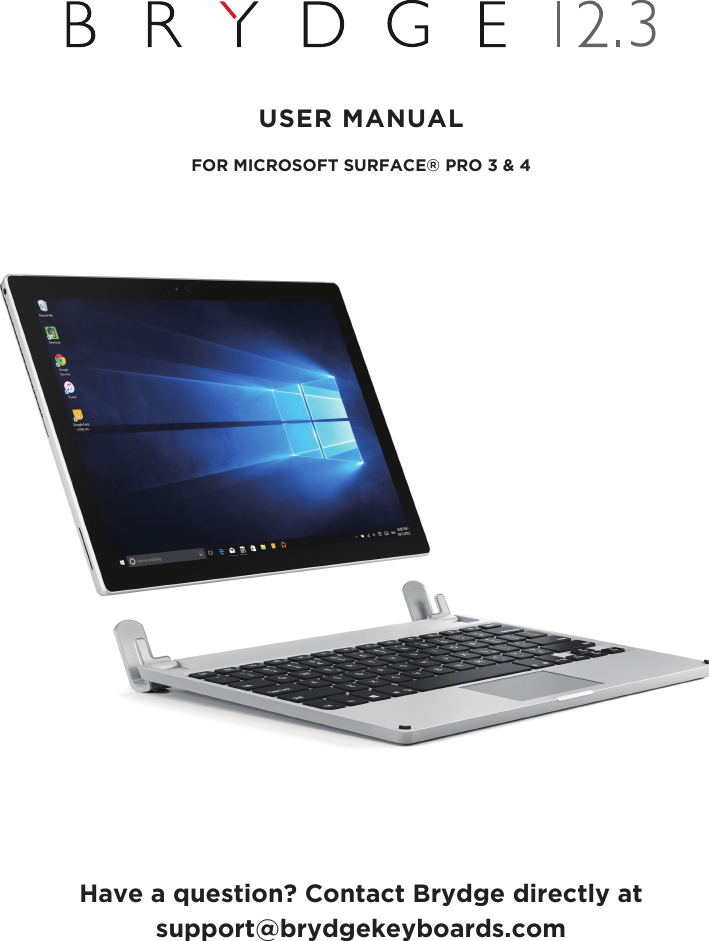 USER MANUALHave a question? Contact Brydge directly at support@brydgekeyboards.comFOR MICROSOFT SURFACE® PRO 3 &amp; 43