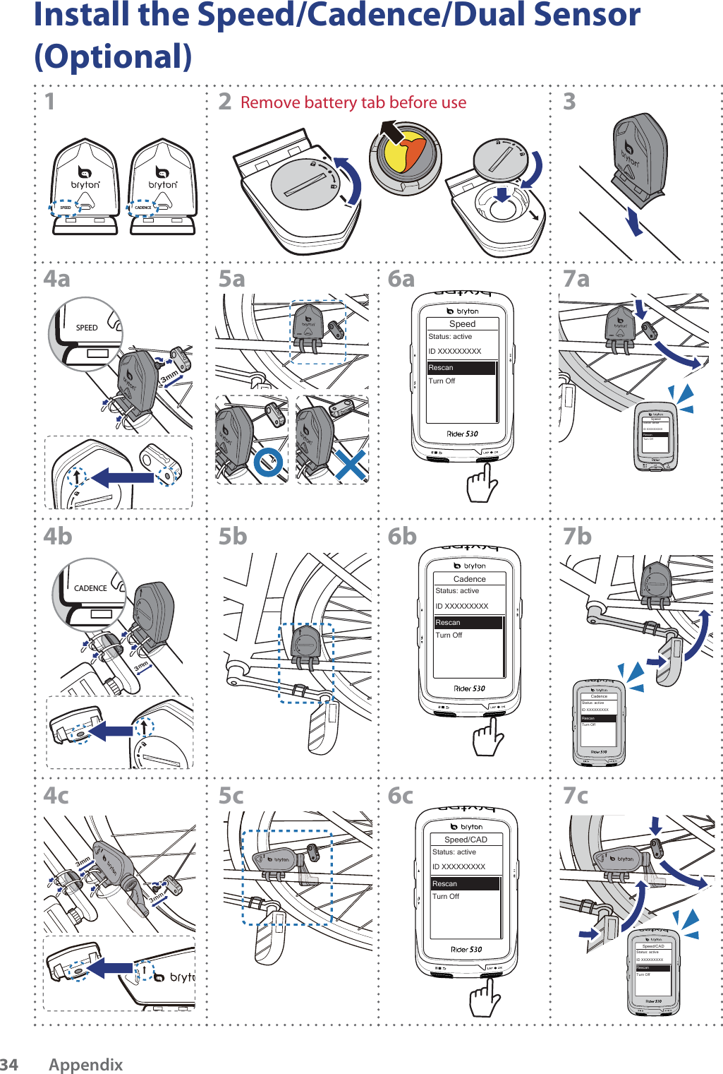 CADENCESPEEDSPEEDSPEED3mmSPEEDSPEEDSPEEDSPEEDSPEEDSpeedTurn OffStatus: activeID XXXXXXXXXRescan12 34a 5a 6a7a4b 5b 6b7b3mmCADENCE5c 6c7c4c3mmRemove battery tab before useInstall the Speed/Cadence/Dual Sensor (Optional)Appendix34SpeedTurn OffStatus: activeID XXXXXXXXXRescanCadenceTurn OffStatus: activeID XXXXXXXXXRescanSpeed/CADTurn OffStatus: activeID XXXXXXXXXRescanCadenceTurn OffStatus: activeID XXXXXXXXXRescanSpeed/CADTurn OffStatus: activeID XXXXXXXXXRescan