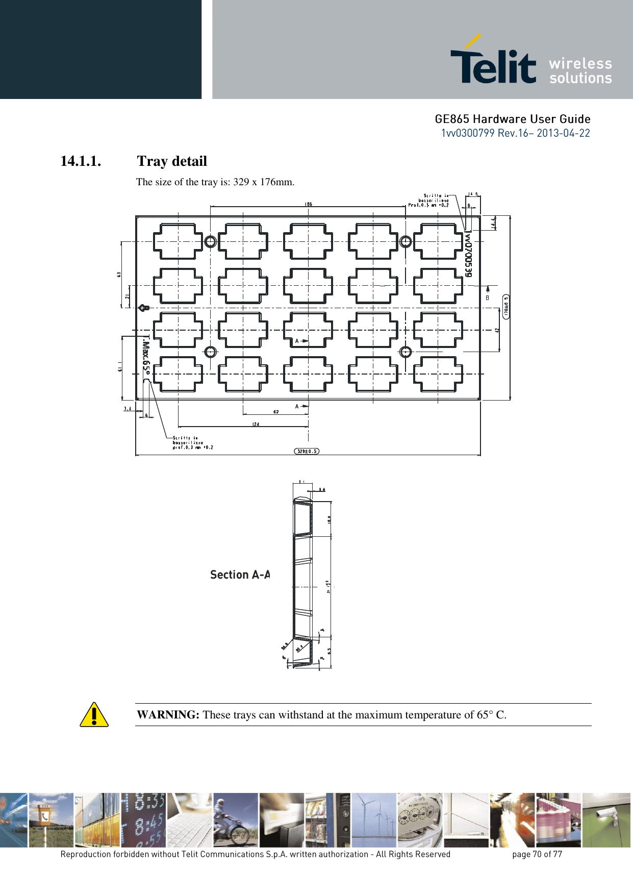 14.1.1. Tray detail The size of the tray is: 329 x 176mm.                                     WARNING: These trays can withstand at the maximum temperature of 65° C.  