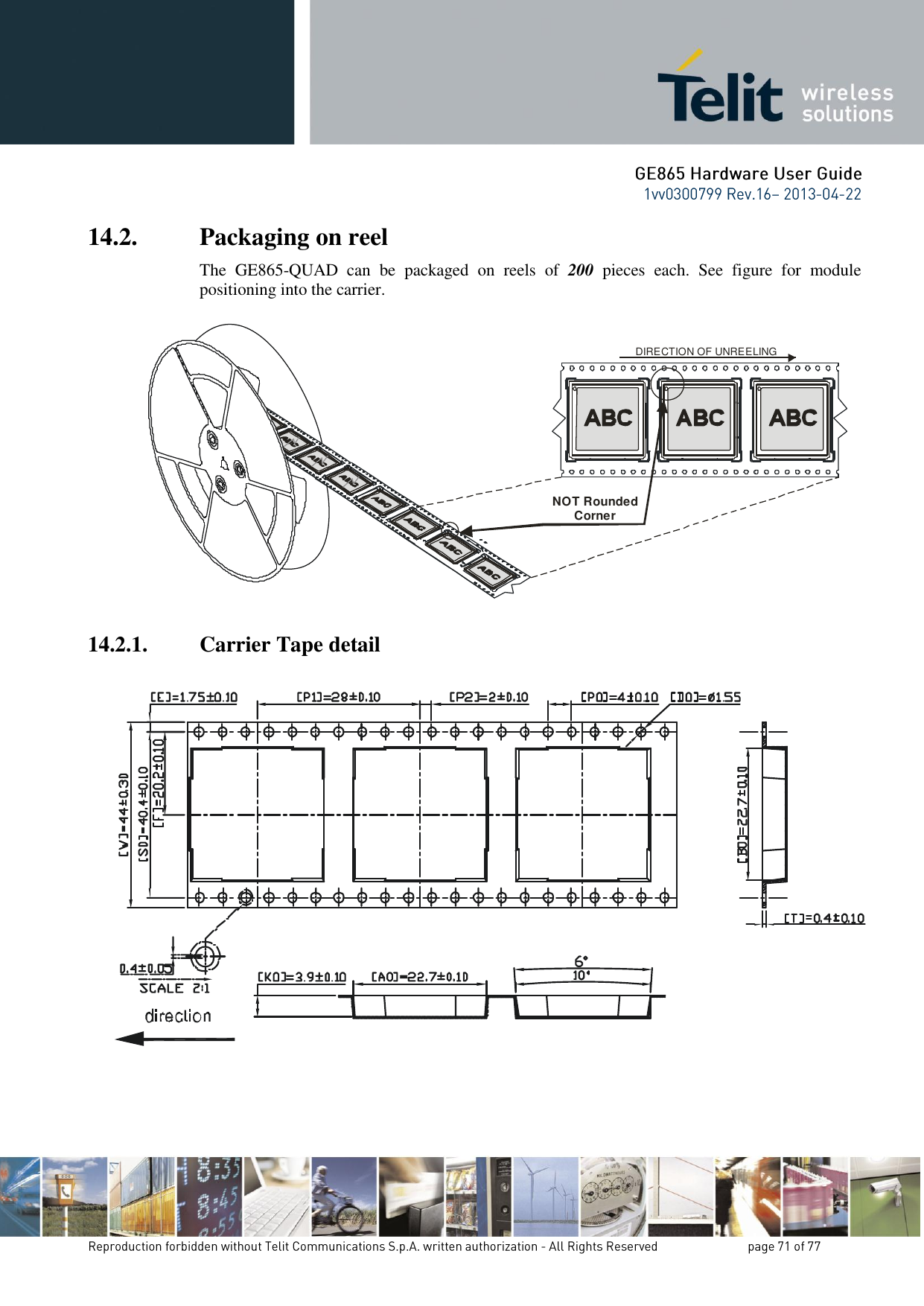 14.2. Packaging on reel  The  GE865-QUAD  can  be  packaged  on  reels  of  200 pieces  each.  See  figure  for  module positioning into the carrier.                  14.2.1. Carrier Tape detail  NOT Rounded Corner DIRECTION OF UNREELING