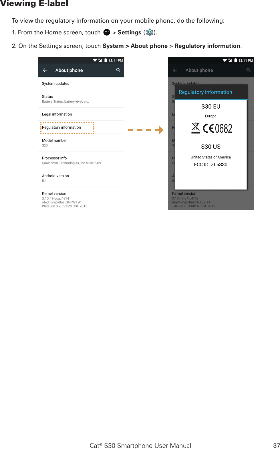 Cat® S30 Smartphone User Manual 37Viewing E-labelTo view the regulatory information on your mobile phone, do the following:1. From the Home screen, touch   &gt; Settings ( ).2. On the Settings screen, touch System &gt; About phone &gt; Regulatory information.