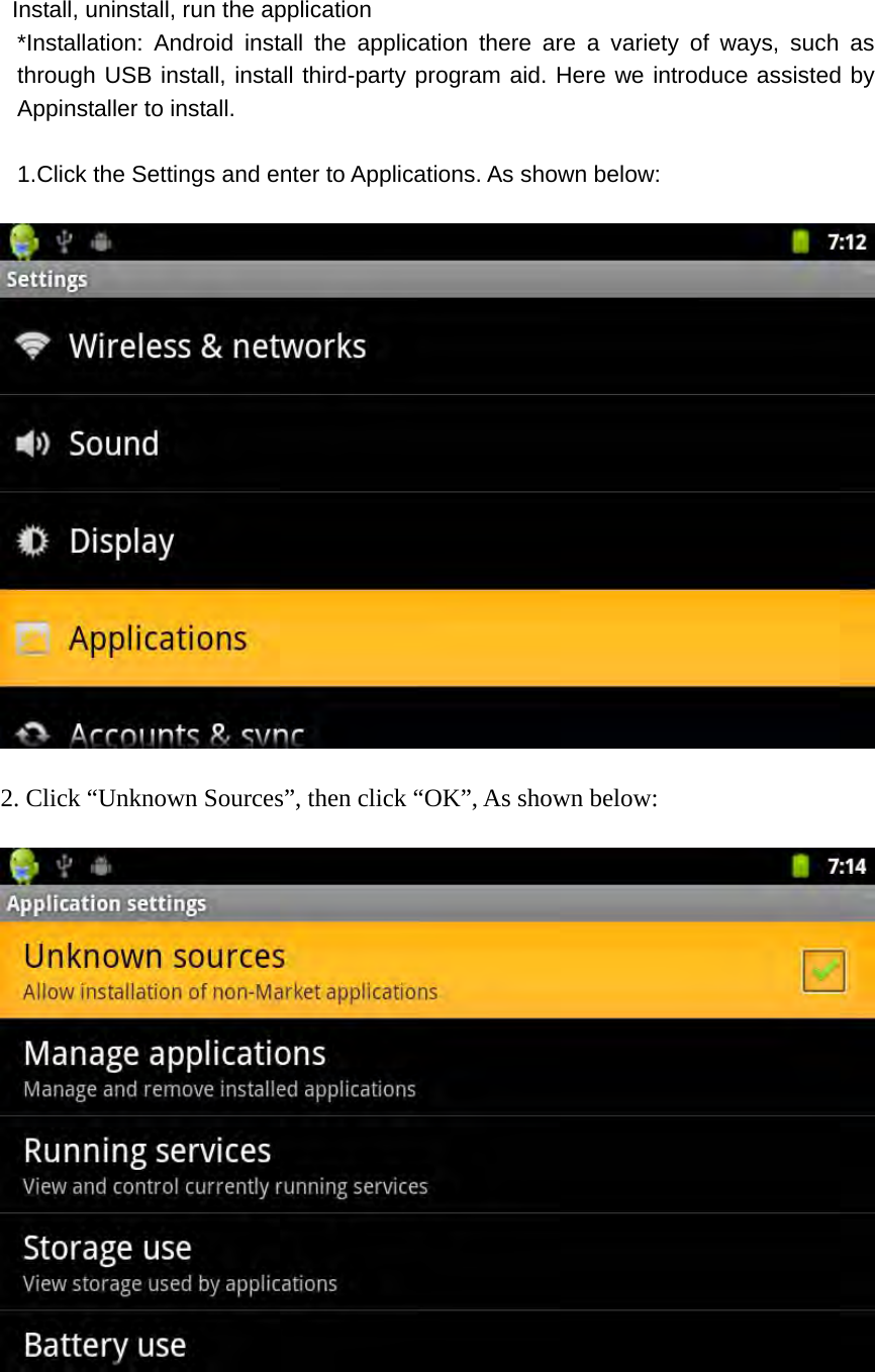  Install, uninstall, run the application *Installation: Android install the application there are a variety of ways, such as through USB install, install third-party program aid. Here we introduce assisted by Appinstaller to install.  1.Click the Settings and enter to Applications. As shown below:    2. Click “Unknown Sources”, then click “OK”, As shown below:    